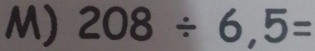 208/ 6,5=