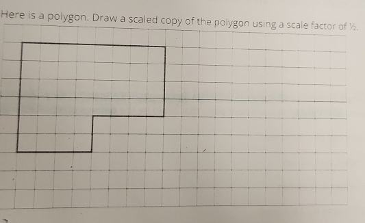 Here is a polygon. Draw a scaled copy of the polygon using a scale factor of ½.