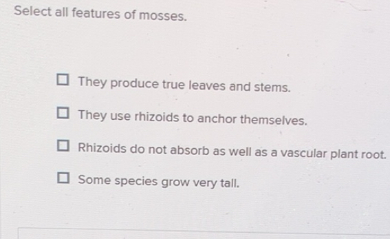Solved: Select all features of mosses. They produce true leaves and ...