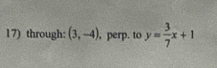 through: (3,-4) , perp. to y= 3/7 x+1