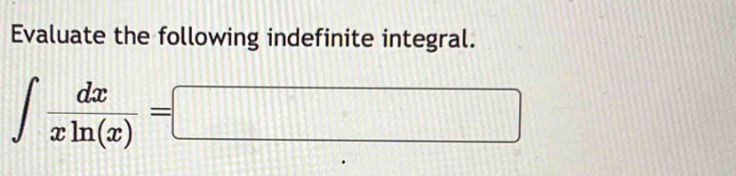 Evaluate the following indefinite integral.
∈t  dx/xln (x) =□