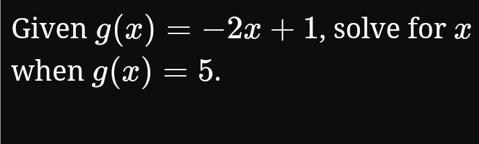 Given g(x)=-2x+1 , solve for x
when g(x)=5.