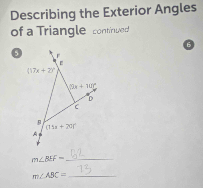 Describing the Exterior Angles
of a Triangle continued
6
5
F
E
(17x+2)^circ 
(9x+10)^circ 
D
C
B
(15x+20)^circ 
A
m∠ BEF= _
m∠ ABC= _