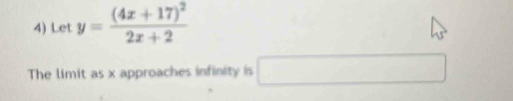 Let y=frac (4x+17)^22x+2
The limit as x approaches infinity is □ □