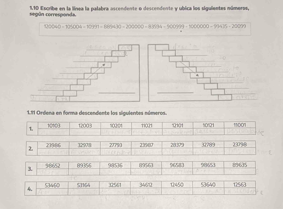 1.10 Escribe en la línea la palabra ascendente o descendente y ubica los siguientes números, 
según corresponda.
120040-105004-10991-889430-200000-83594-900999-100000-99435-20099
_ 
1.11 Ordena en forma descendente los siguientes números.
2. 23986 32978 27793 23987 28379 32789 23798