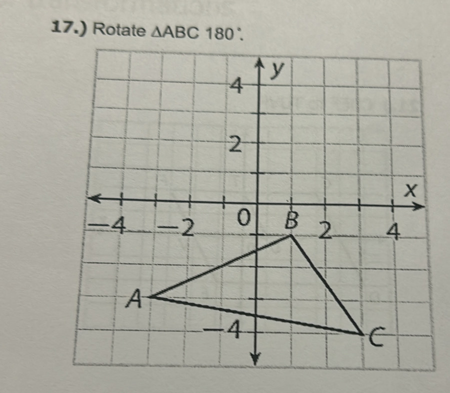 17.) Rotate △ ABC180°.