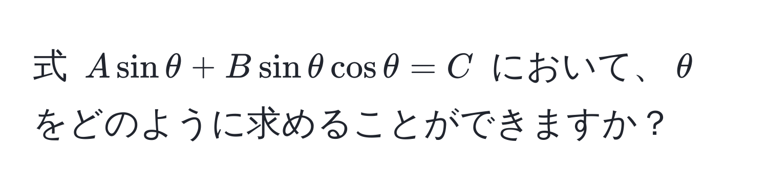 式 $A sin θ + B sin θ cos θ = C$ において、$θ$ をどのように求めることができますか？