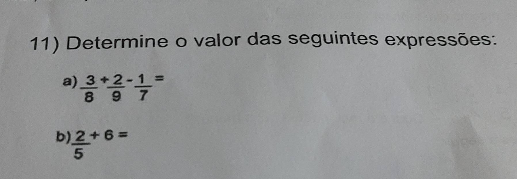 Determine o valor das seguintes expressões: 
a) frac 38^(+frac 2)9^(-frac 1)7^(=
b) frac 2)5^(+6=)