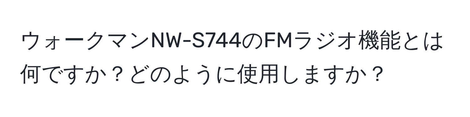 ウォークマンNW-S744のFMラジオ機能とは何ですか？どのように使用しますか？