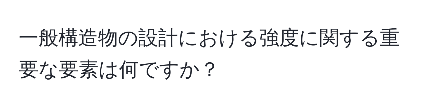 一般構造物の設計における強度に関する重要な要素は何ですか？