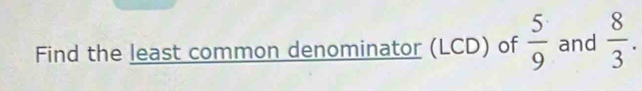 Find the least common denominator (LCD) of  5/9  and  8/3 .