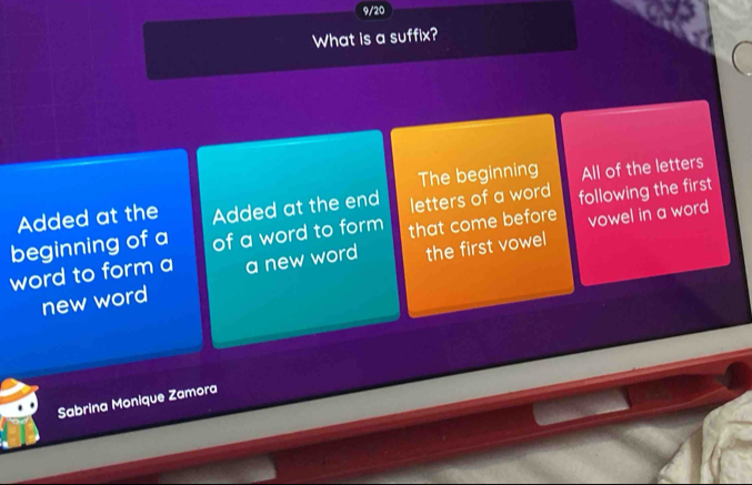 9/20
What is a suffix?
Added at the Added at the end letters of a word The beginning All of the letters
beginning of a of a word to form that come before following the first
word to form a a new word the first vowel vowel in a word
new word
Sabrina Monique Zamora