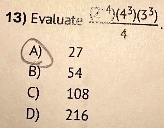 Evaluate  (7^(· 4))(4^3)(3^3)/4 .
A) 27
B) 54
C) 108
D) 216