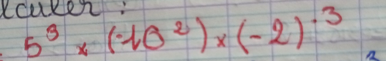 RcuRen:
5^3* (-10^2)* (-2)^-3