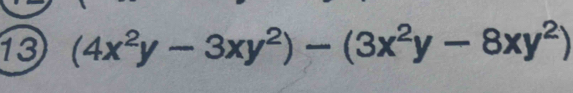 13 (4x^2y-3xy^2)-(3x^2y-8xy^2)