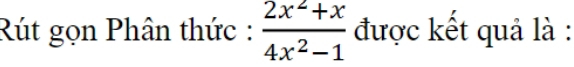 Rút gọn Phân thức :  (2x^2+x)/4x^2-1  được kết quả là :