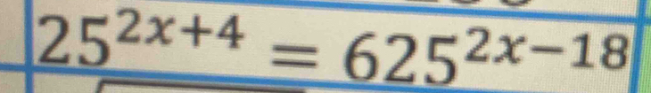 25^(2x+4)=625^(2x-18)