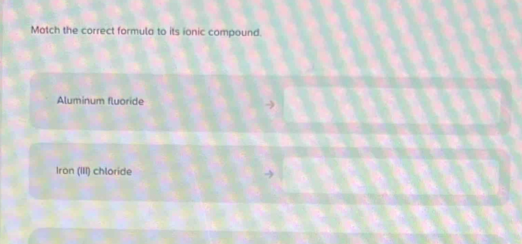 Match the correct formula to its ionic compound.
Aluminum fluoride
Iron (III) chloride
