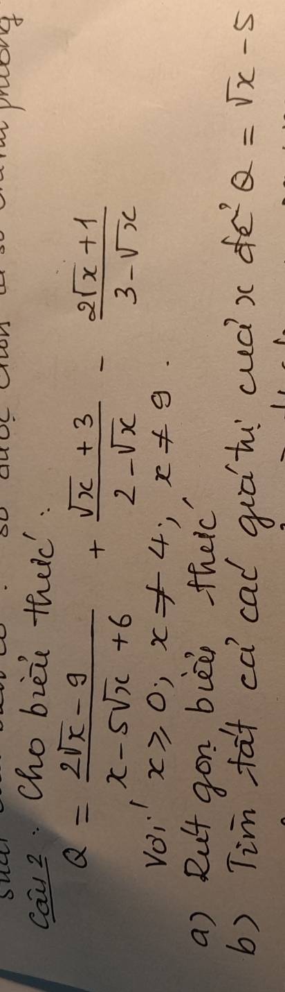 prung
Ca2. Cho bieie thed:
Q= (2sqrt(x)-9)/x-5sqrt(x)+6 + (sqrt(x)+3)/2-sqrt(x) - (2sqrt(x)+1)/3-sqrt(x) 
Vo, x≥slant 0, x!= 4; x!= 9. 
a) Rut gon buèè theic
b) Tim fat ca cad guáte wdx d Q=sqrt(x)-5