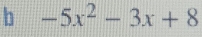 -5x^2-3x+8