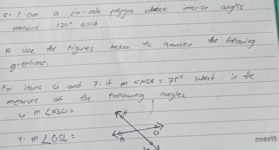 am a six-ride jolygon wholse interior angles 
measure 120° each 
B. use the figues below to anower the following 
questions. 
For items so and 7. if m∠ NSA=75° what is the 
mearure of the following angles 
co m∠ NSG=
G
m∠ GSL= A