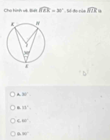 Cho hình vê. I 3idt widehat HEK=30°. Số đo của widehat HIR là
A. 30°.
B. 15°,
C. 60°.
D. 90°.