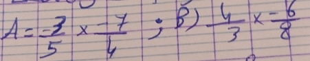 A= (-3)/5 *  (-7)/4 ; B) 4/3 *  (-6)/8 