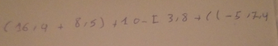 (16,4+8,5)+10-[3,8+((-5,7,4