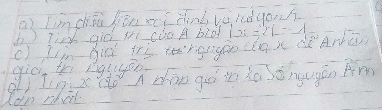 Tim cāi Riòn xai dinb vèrutgon A 
( ) Tinb gid tri cua A biet |x-2|=1
() Iim gic tringugen (ugx deAnhān 
gicl, tri nguyen 
dj timixo A ran giá ih kú sohgugēn Am 
don nhat