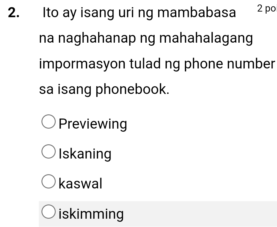 Ito ay isang uri ng mambabasa 2 po
na naghahanap ng mahahalagang
impormasyon tulad ng phone number
sa isang phonebook.
Previewing
Iskaning
kaswal
iskimming