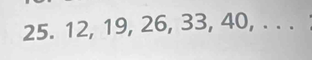 25. 12, 19, 26, 33, 40, . . .