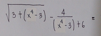 sqrt(3+(x^4-3))- 4/(x^4-3)+6 =