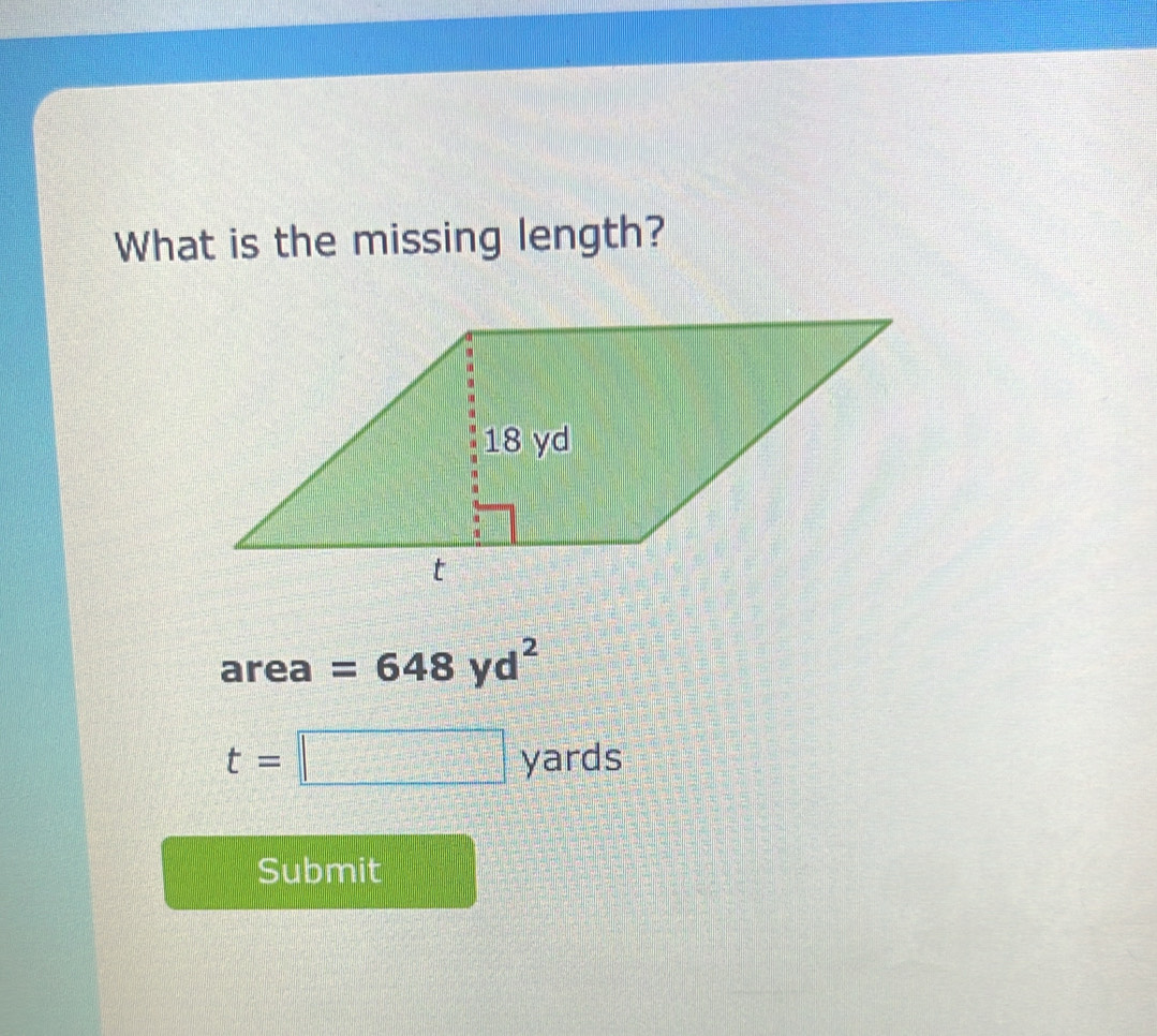 What is the missing length?
area =648yd^2
t=□ yards
Submit