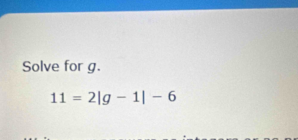 Solve for g.
11=2|g-1|-6