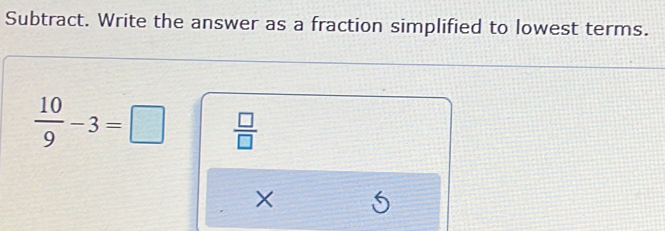 Subtract. Write the answer as a fraction simplified to lowest terms.
 10/9 -3=□  □ /□  