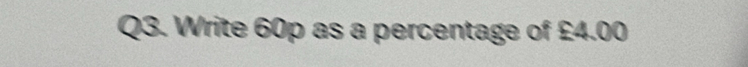 Write 60p as a percentage of £4.00