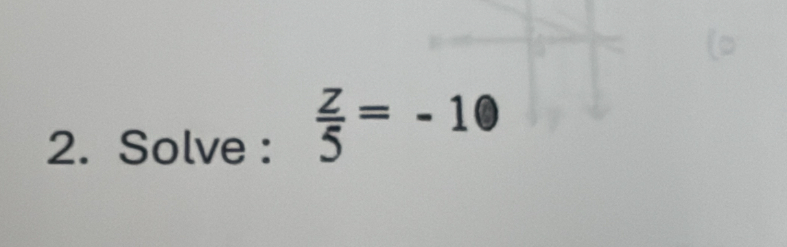 Solve :
 Z/5 =-10