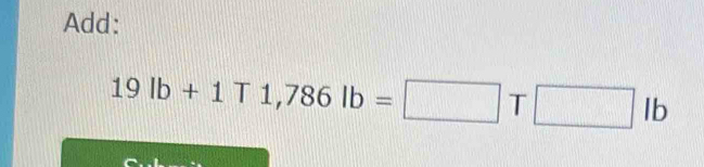 Add:
19lb+1T1,786lb=□ T□ lb