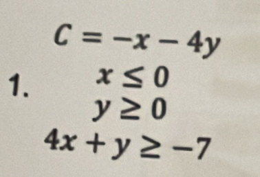 C=-x-4y
1. x≤ 0
y≥ 0
4x+y≥ -7