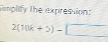 Simplify the expression:
2(10k+5)=□