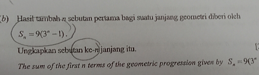 Hasil tambah a sebutan pertama bagi suatu janjang geometri diberi olch
S_n=9(3^n-1). 
Ungkapkan sebutan ke- janjang itu. 
The sum of the first n terms of the geometric progression given by S_n=9(3^n