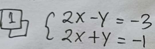 1 beginarrayl 2x-y=-3 2x+y=-1endarray.