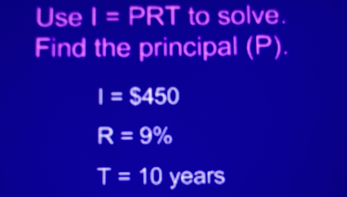 Use I = PRT to solve.
Find the principal (P).
I=$450
R=9%
T=10 years