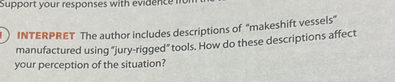 Support your responses with evidence it 
INTERPRET The author includes descriptions of “makeshift vessels” 
manufactured using “jury-rigged” tools. How do these descriptions affect 
your perception of the situation?