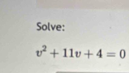 Solve:
v^2+11v+4=0