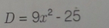 D=9x^2-25