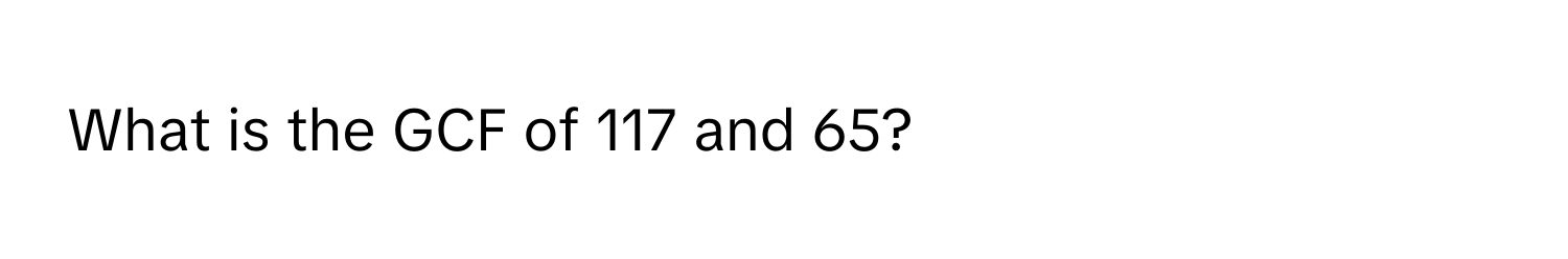 What is the GCF of 117 and 65?