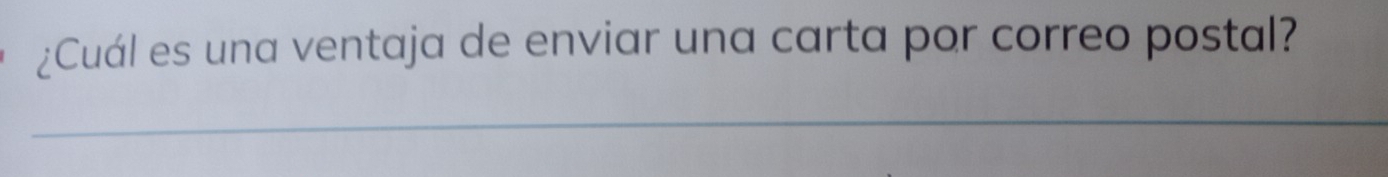 ¿Cuál es una ventaja de enviar una carta por correo postal? 
_