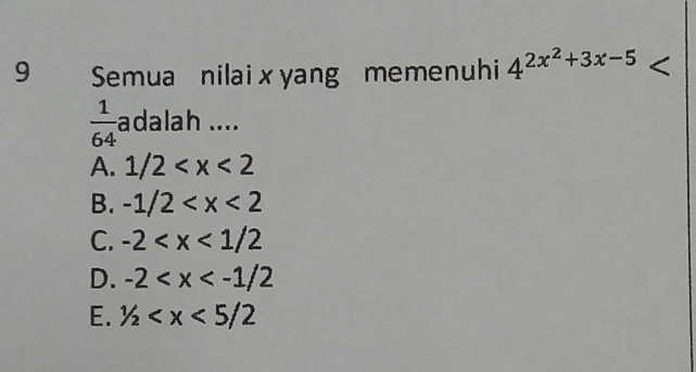 Semua nilai x yang memenuhi 4^(2x^2)+3x-5
 1/64  adalah ....
A. 1/2
B. -1/2
C. -2
D. -2
E. 1/2