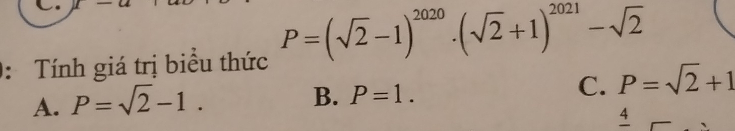 Tính giá trị biểu thức
P=(sqrt(2)-1)^2020· (sqrt(2)+1)^2021-sqrt(2)
A. P=sqrt(2)-1.
B. P=1.
C. P=sqrt(2)+1
4